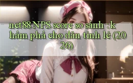 net88 NPS score so sánh khám phá cho dân tỉnh lẻ (2026)