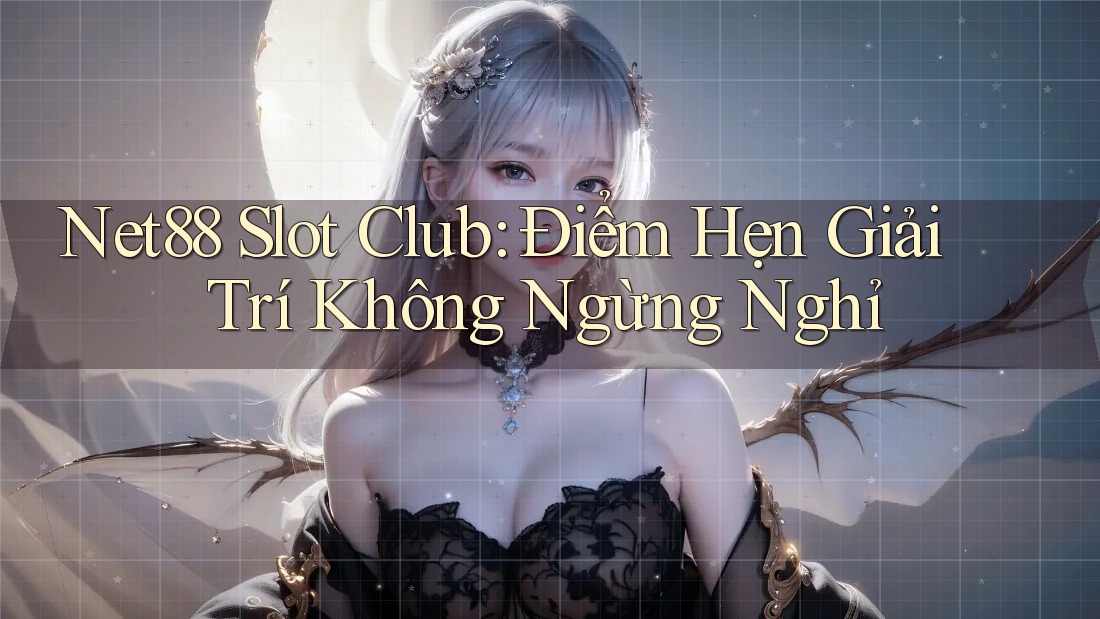 Net88 Slot Club: Điểm Hẹn Giải Trí Không Ngừng Nghỉ