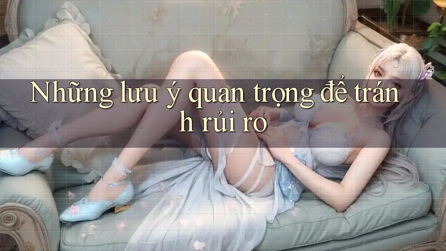 Những lưu ý quan trọng để tránh rủi ro Những lưu ý quan trọng để tránh rủi ro