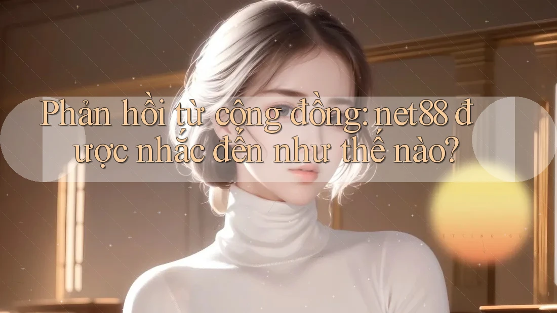 Phản hồi từ cộng đồng: net88 được nhắc đến như thế nào?