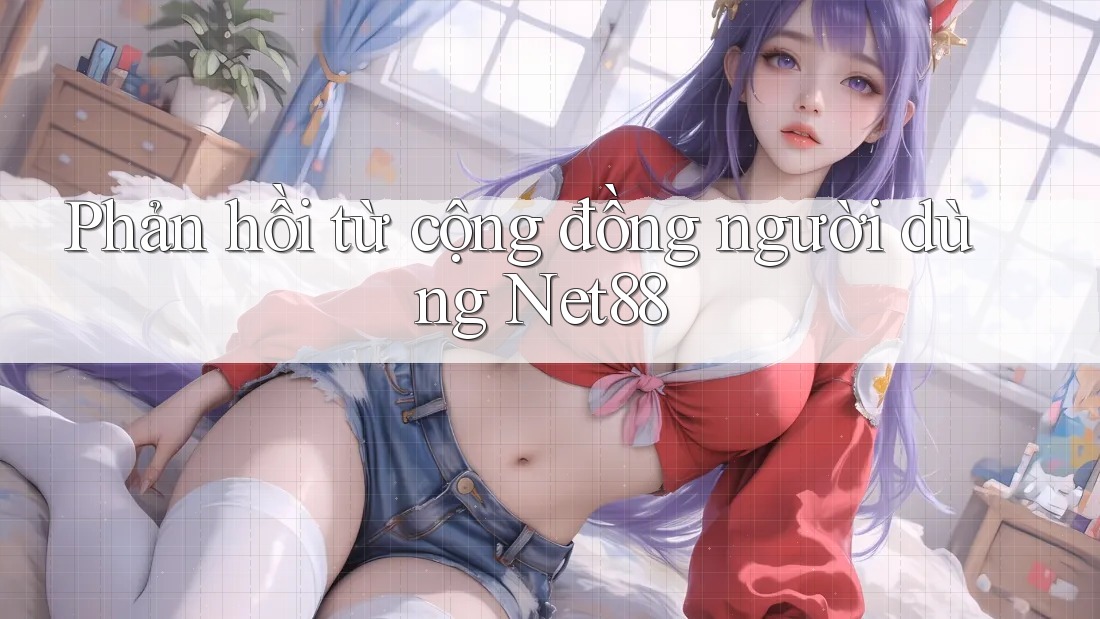 Phản hồi từ cộng đồng người dùng Net88 Phản hồi từ cộng đồng người dùng Net88
