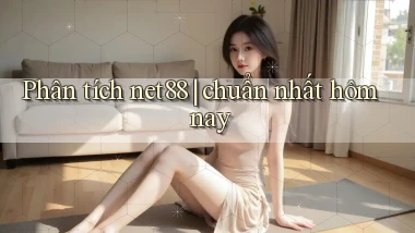 Phân tích net88 chuẩn nhất hôm nay