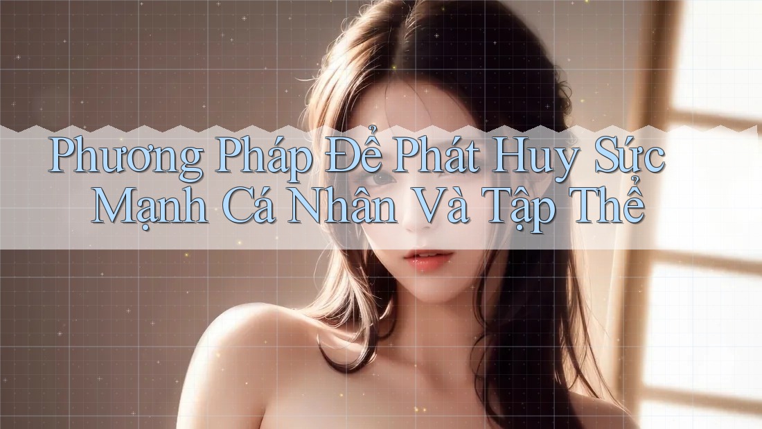 Phương Pháp Để Phát Huy Sức Mạnh Cá Nhân Và Tập Thể