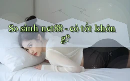 So sánh net88   có tốt không