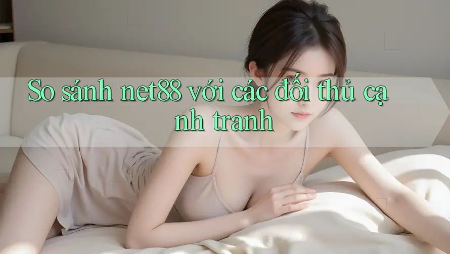 So sánh net88 với các đối thủ cạnh tranh So sánh net88 với các đối thủ cạnh tranh