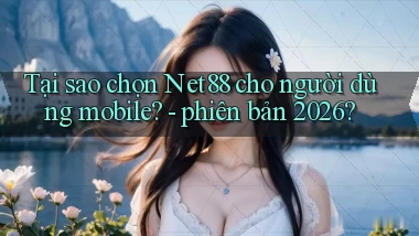 Tại sao chọn Net88 cho người dùng mobile   phiên bản 2026