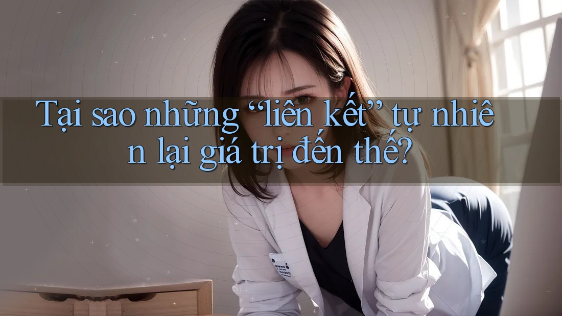 Tại sao những “liên kết” tự nhiên lại giá trị đến thế? Tại sao những “liên kết” tự nhiên lại giá trị đến thế?