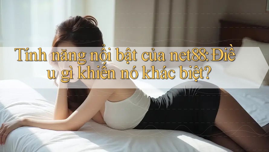 Tính năng nổi bật của net88: Điều gì khiến nó khác biệt? Tính năng nổi bật của net88: Điều gì khiến nó khác biệt?