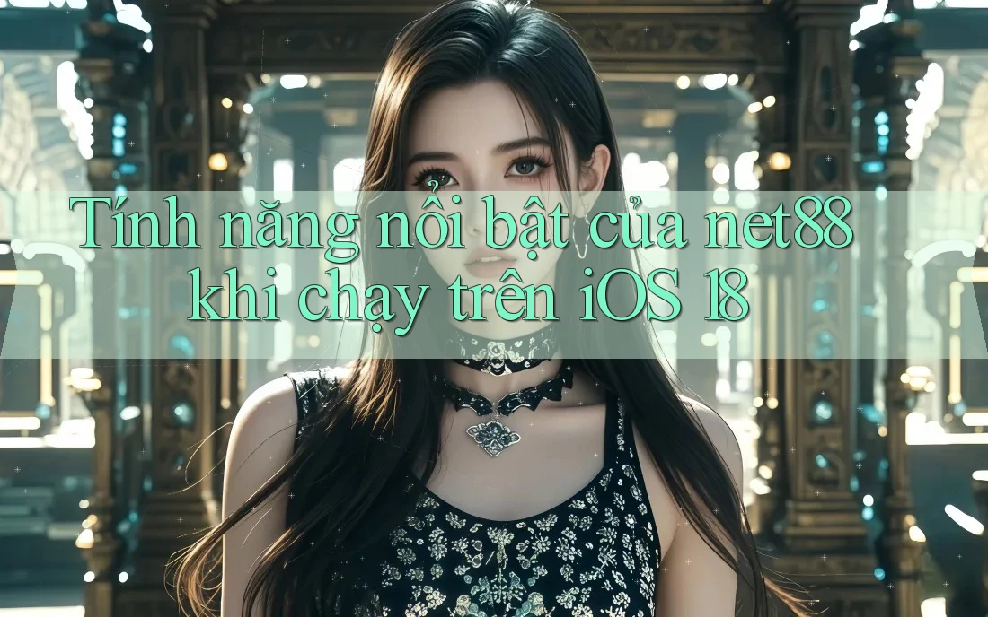 Tính năng nổi bật của net88 khi chạy trên iOS 18 Tính năng nổi bật của net88 khi chạy trên iOS 18