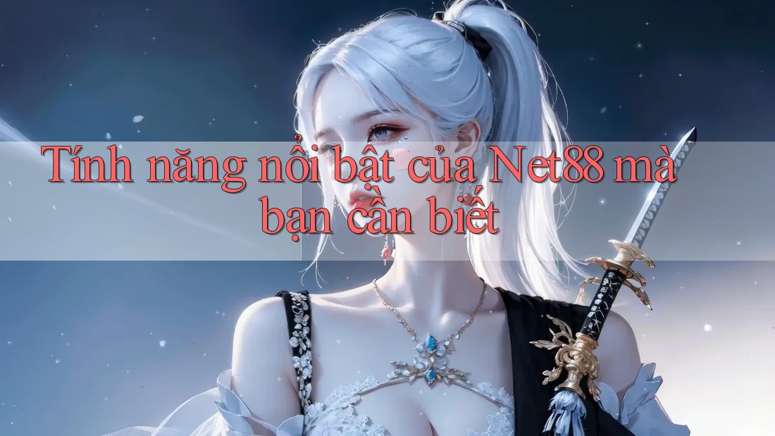 Tính năng nổi bật của Net88 mà bạn cần biết Tính năng nổi bật của Net88 mà bạn cần biết