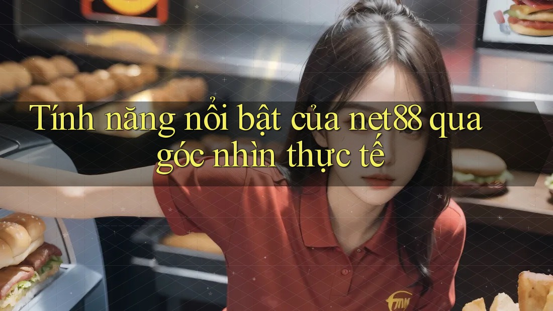 Tính năng nổi bật của net88 qua góc nhìn thực tế Tính năng nổi bật của net88 qua góc nhìn thực tế