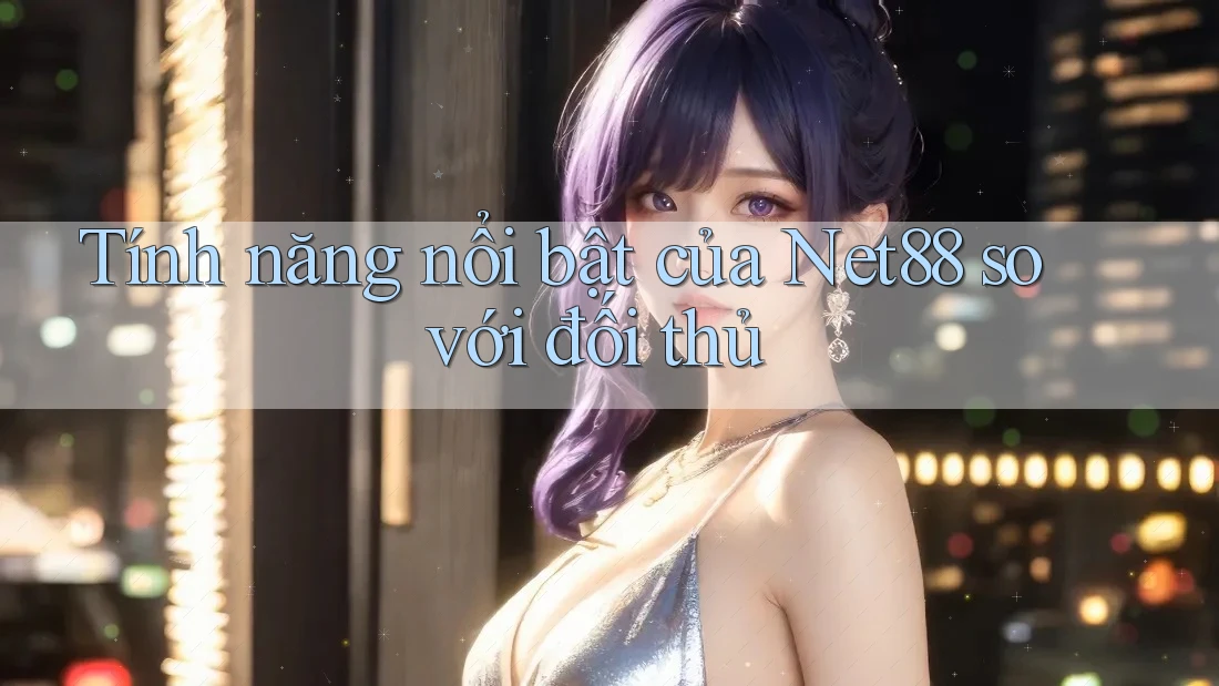 Tính năng nổi bật của Net88 so với đối thủ Tính năng nổi bật của Net88 so với đối thủ