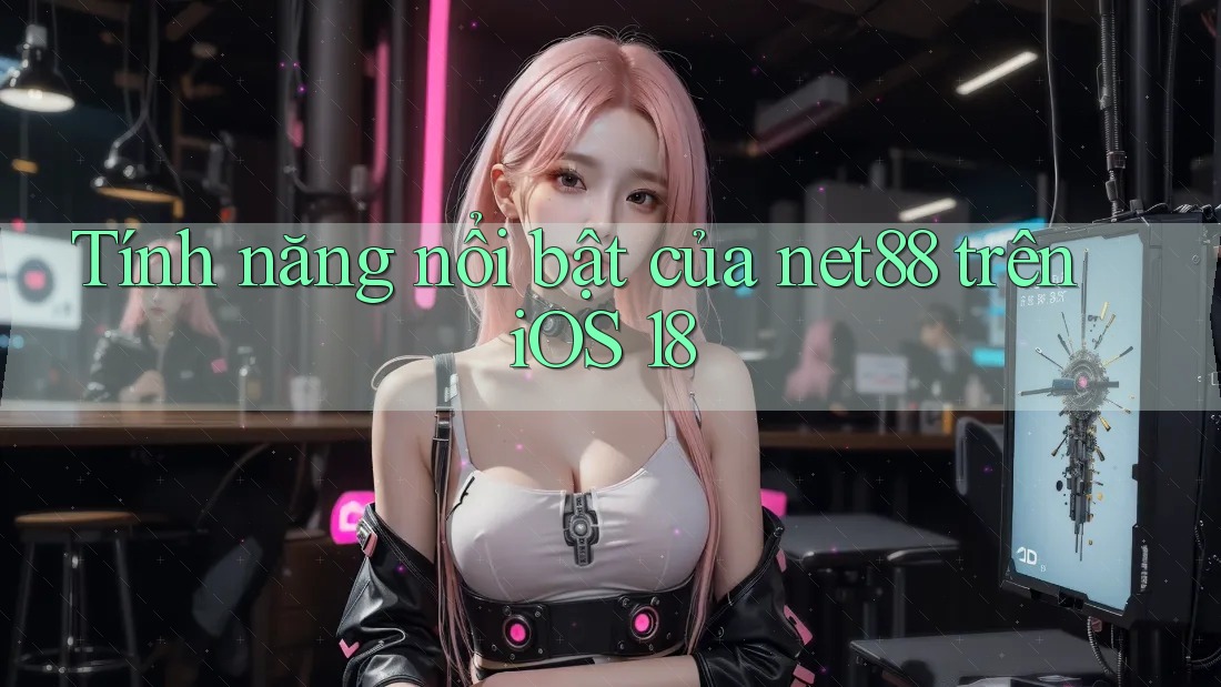 Tính năng nổi bật của net88 trên iOS 18 Tính năng nổi bật của net88 trên iOS 18