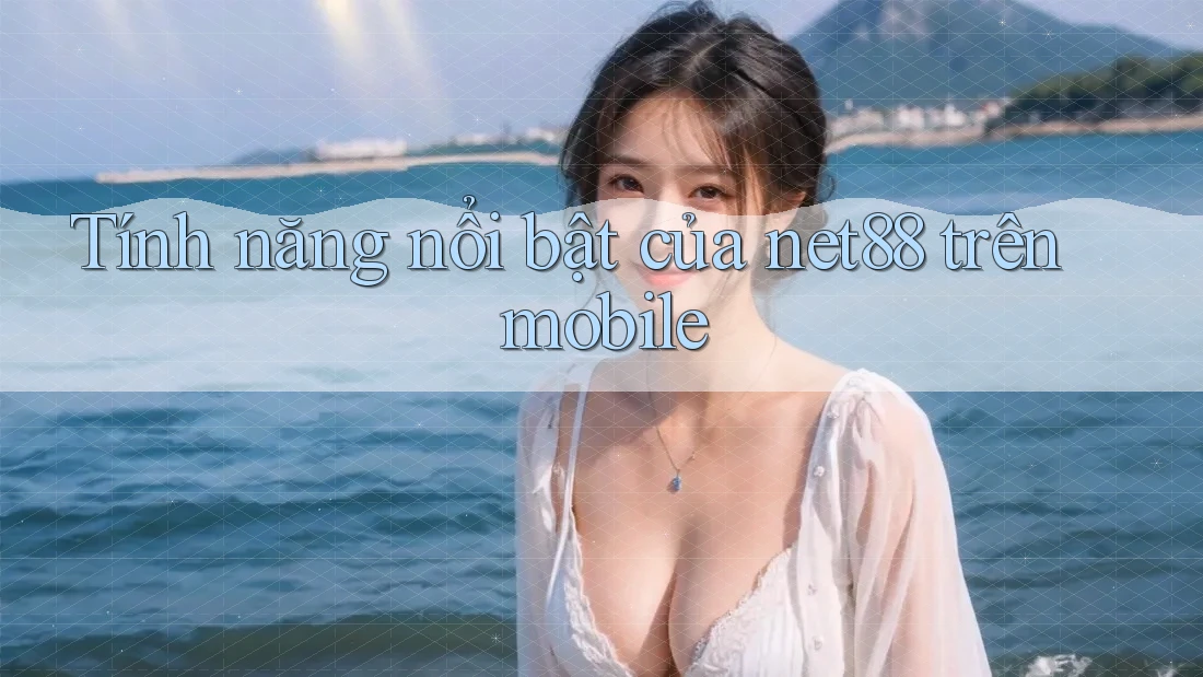 Tính năng nổi bật của net88 trên mobile Tính năng nổi bật của net88 trên mobile