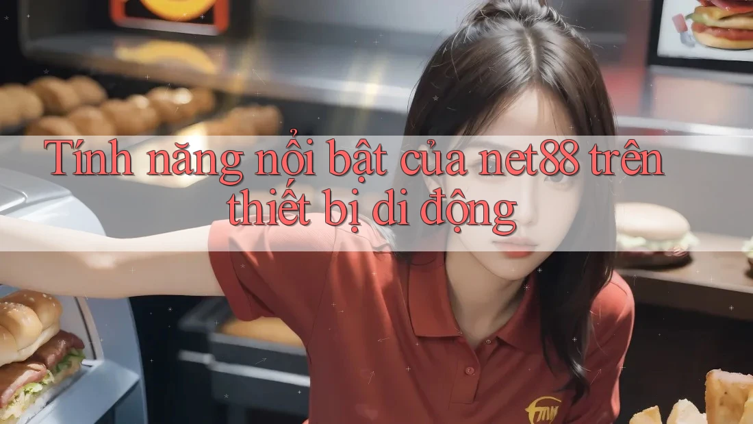 Tính năng nổi bật của net88 trên thiết bị di động