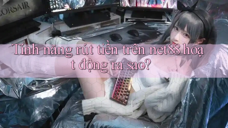 Tính năng rút tiền trên net88 hoạt động ra sao?