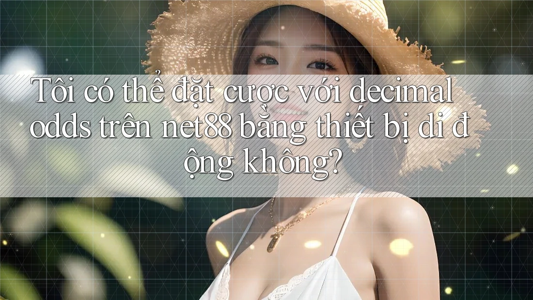 Tôi có thể đặt cược với decimal odds trên net88 bằng thiết bị di động không? Tôi có thể đặt cược với decimal odds trên net88 bằng thiết bị di động không?