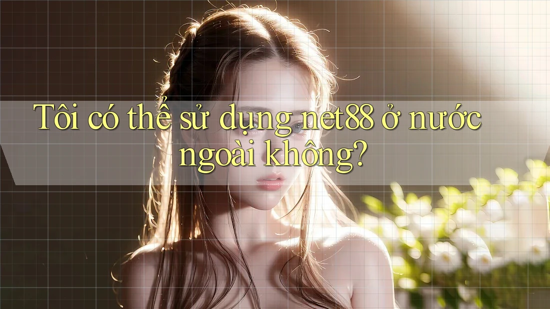 Tôi có thể sử dụng net88 ở nước ngoài không?