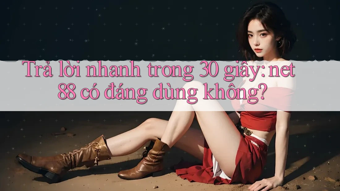 Trả lời nhanh trong 30 giây: net88 có đáng dùng không? Trả lời nhanh trong 30 giây: net88 có đáng dùng không?