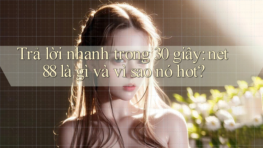 Trả lời nhanh trong 30 giây: net88 là gì và vì sao nó hot? Trả lời nhanh trong 30 giây: net88 là gì và vì sao nó hot?