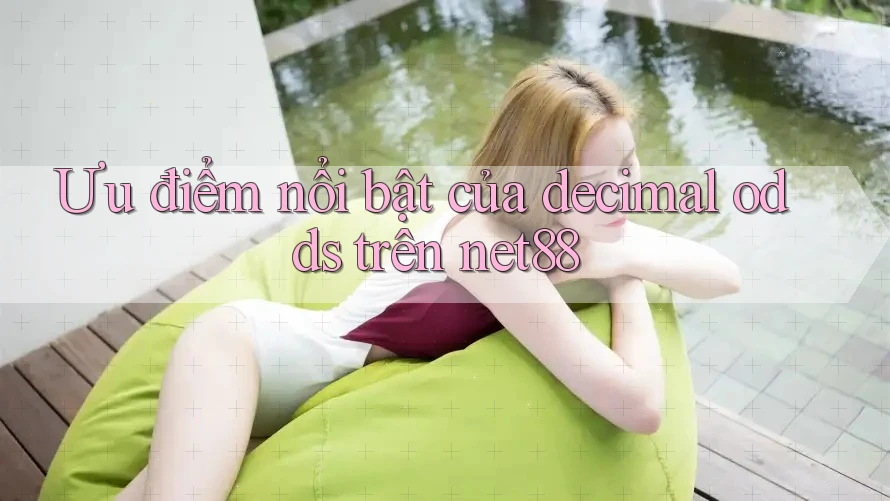 Ưu điểm nổi bật của decimal odds trên net88 Ưu điểm nổi bật của decimal odds trên net88