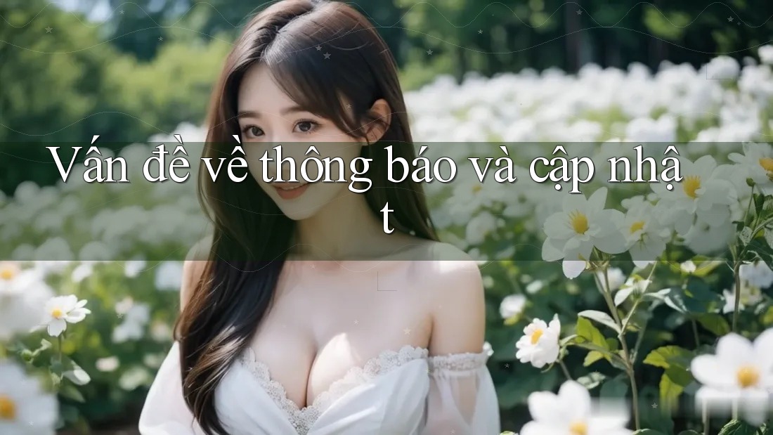 Vấn đề về thông báo và cập nhật Vấn đề về thông báo và cập nhật