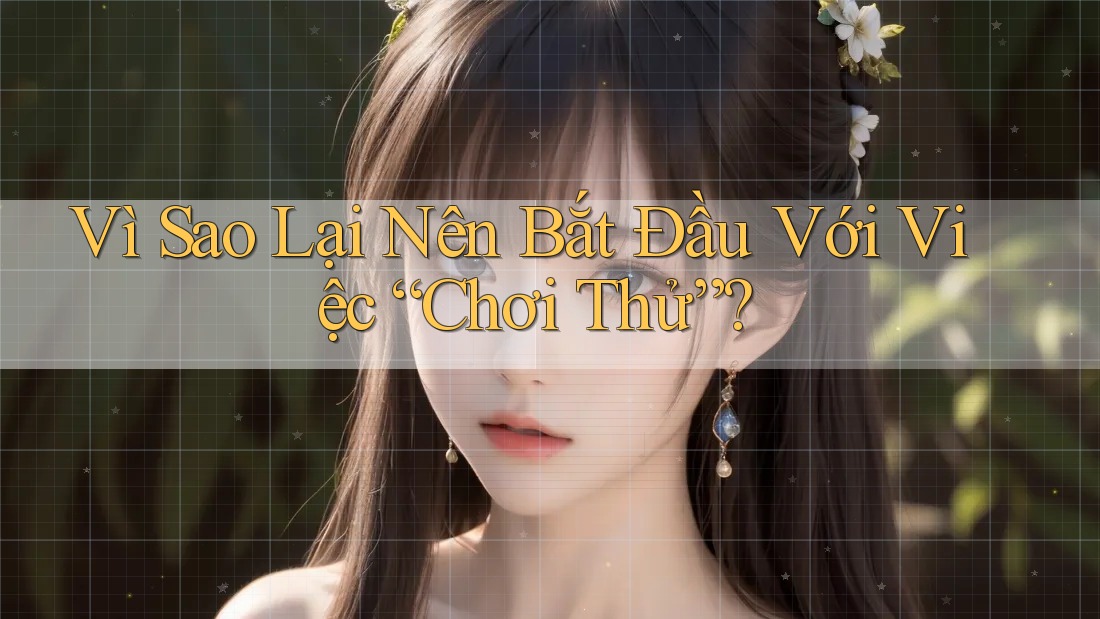 Vì Sao Lại Nên Bắt Đầu Với Việc “Chơi Thử”? Vì Sao Lại Nên Bắt Đầu Với Việc “Chơi Thử”?